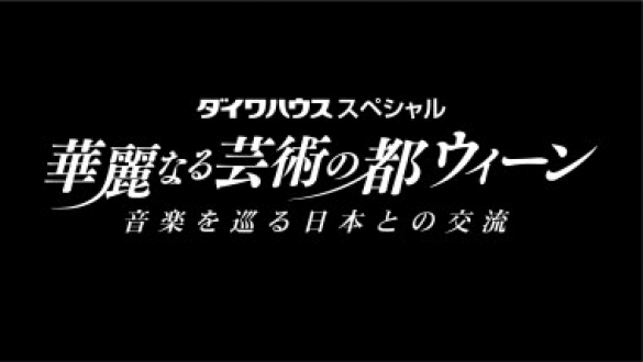 ダイワハウス スペシャル　華麗なる芸術の都　ウィーン音楽を巡る日本との交流 