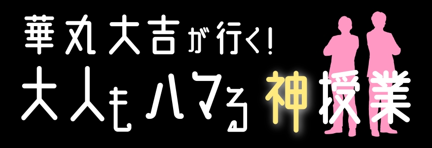 華丸大吉が行く！大人もハマる神授業　2025年5月