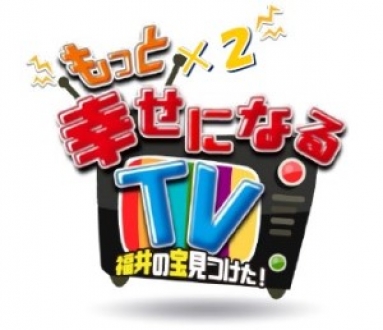 「もっと×２　幸せになるTV　福井の宝見つけた！」