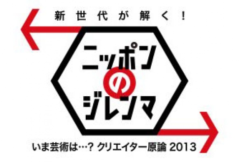 新世代が解く！ニッポンのジレンマ　2013年10月　「いま芸術は…？クリエイター原論２０１３」